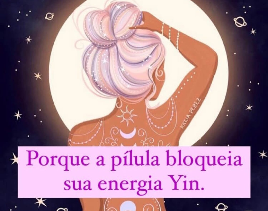 porque a pilula bloqueia sua energia yin